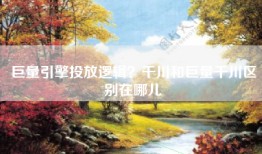 巨量引擎投放逻辑？千川和巨量千川区别在哪儿