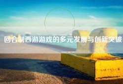 回合制西游游戏的多元发展与创新突破