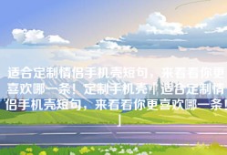 适合定制情侣手机壳短句，来看看你更喜欢哪一条！定制手机壳「适合定制情侣手机壳短句，来看看你更喜欢哪一条！」