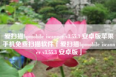 爱扫描bpmobile iscanner v3.55.3 安卓版苹果手机免费扫描软件「爱扫描bpmobile iscanner v3.55.3 安卓版」